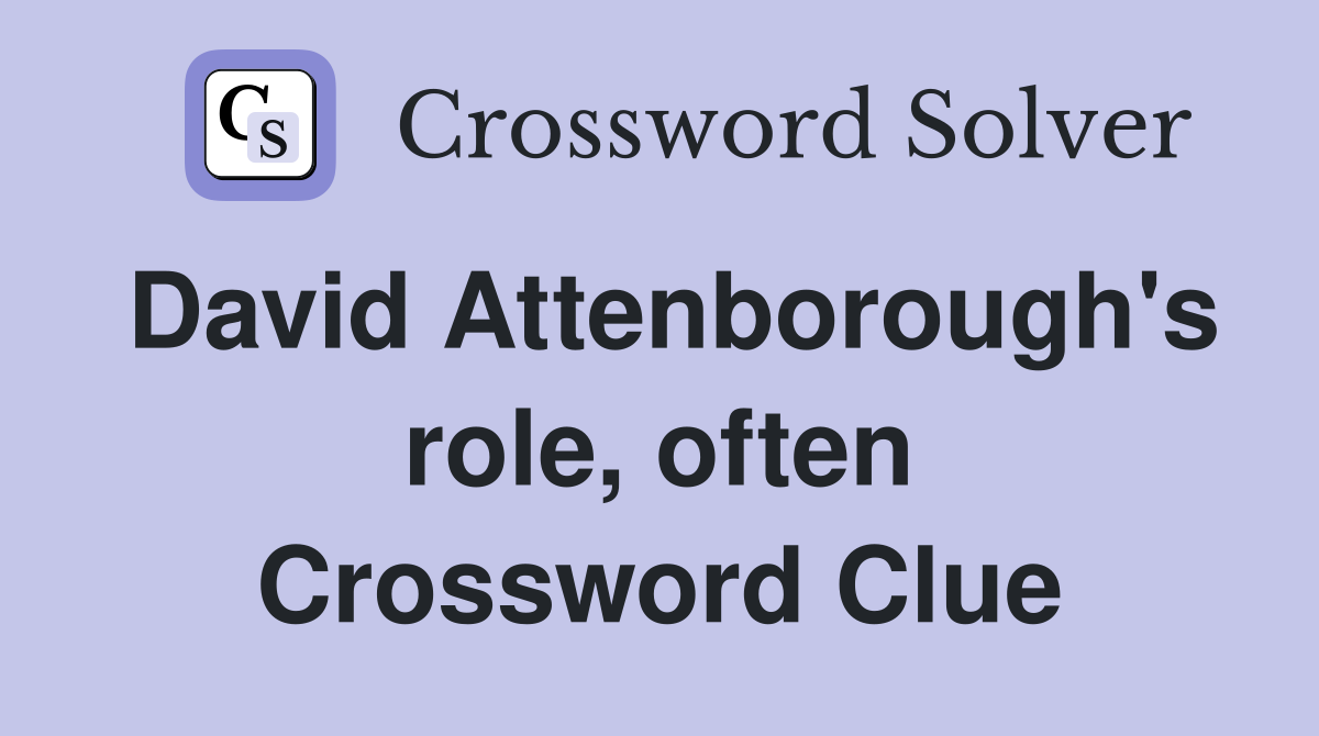 David Attenborough's role, often Crossword Clue Answers Crossword